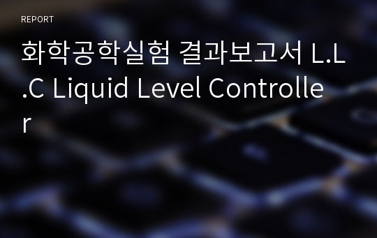 화학공학실험 결과보고서 L.L.C Liquid Level Controller