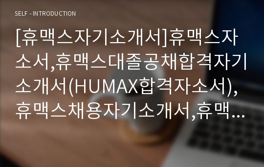 [휴맥스자기소개서]휴맥스자소서,휴맥스대졸공채합격자기소개서(HUMAX합격자소서),휴맥스채용자기소개서,휴맥스신입자소서