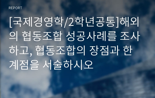 [국제경영학/2학년공통]해외의 협동조합 성공사례를 조사하고, 협동조합의 장점과 한계점을 서술하시오