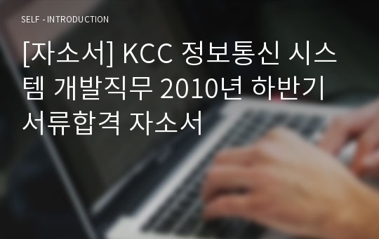 [자소서] KCC 정보통신 시스템 개발직무 2010년 하반기 서류합격 자소서