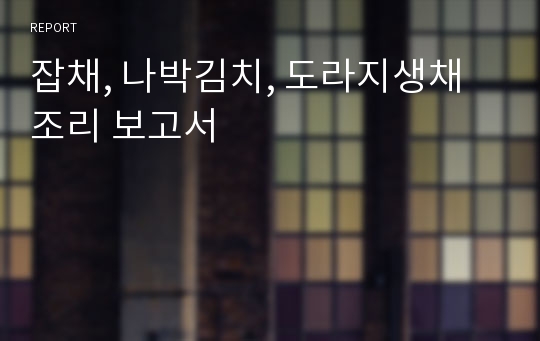 잡채, 나박김치, 도라지생채 조리 보고서