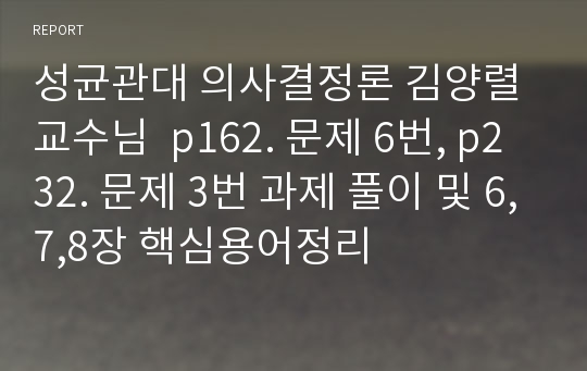 성균관대 의사결정론 김양렬교수님  p162. 문제 6번, p232. 문제 3번 과제 풀이 및 6,7,8장 핵심용어정리