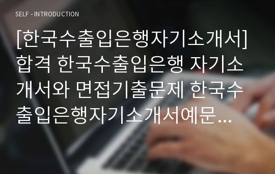 [한국수출입은행자기소개서] 합격 한국수출입은행 자기소개서와 면접기출문제 한국수출입은행자기소개서예문 한국수출입은행자기소개서샘플 수은자소서