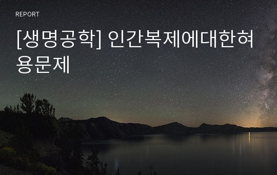 [생명공학] 인간복제에대한혀용문제