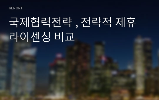 국제협력전략 , 전략적 제휴 라이센싱 비교