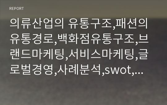 의류산업의 유통구조,패션의 유통경로,백화점유통구조,브랜드마케팅,서비스마케팅,글로벌경영,사례분석,swot,stp,4p