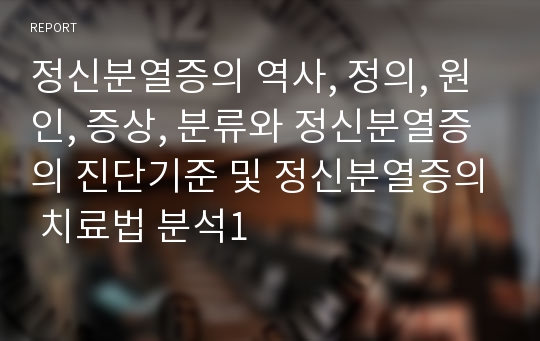 정신분열증의 역사, 정의, 원인, 증상, 분류와 정신분열증의 진단기준 및 정신분열증의 치료법 분석1