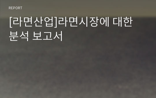 [라면산업]라면시장에 대한 분석 보고서