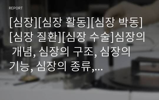 [심장][심장 활동][심장 박동][심장 질환][심장 수술]심장의 개념, 심장의 구조, 심장의 기능, 심장의 종류, 심장의 활동, 심장의 박동, 심장의 질환, 심장의 수술 분석