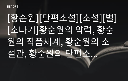 [황순원][단편소설][소설][별][소나기]황순원의 약력, 황순원의 작품세계, 황순원의 소설관, 황순원의 단편소설, 황순원의 소설 별 작품분석, 황순원의 소설 소나기 작품분석