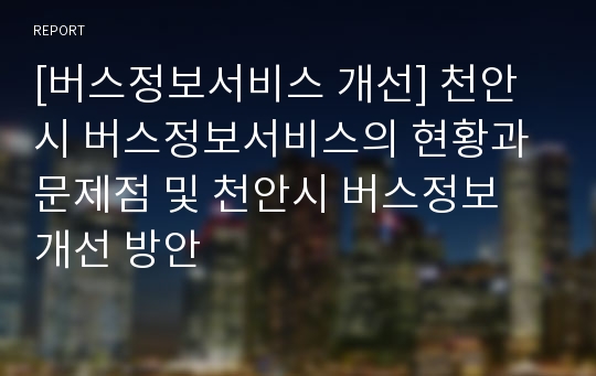 [버스정보서비스 개선] 천안시 버스정보서비스의 현황과 문제점 및 천안시 버스정보 개선 방안