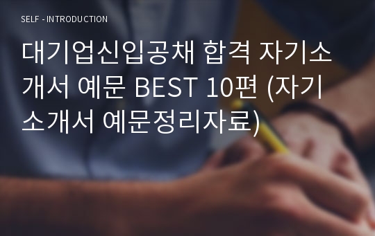 대기업신입공채 합격 자기소개서 예문 BEST 10편 (자기소개서 예문정리자료)