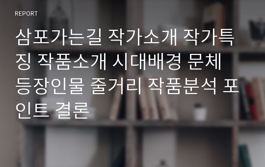 삼포가는길 작가소개 작가특징 작품소개 시대배경 문체 등장인물 줄거리 작품분석 포인트 결론