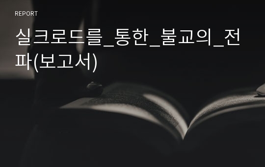 실크로드를_통한_불교의_전파(보고서)