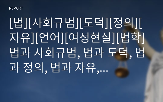 [법][사회규범][도덕][정의][자유][언어][여성현실][법학]법과 사회규범, 법과 도덕, 법과 정의, 법과 자유, 법과 언어, 법과 여성현실 분석(법, 사회규범, 도덕, 정의)