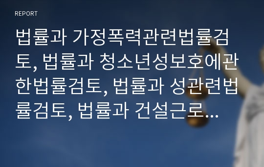 법률과 가정폭력관련법률검토, 법률과 청소년성보호에관한법률검토, 법률과 성관련법률검토, 법률과 건설근로자고용개선등에관한법률검토, 법률과 계약에관한법률검토