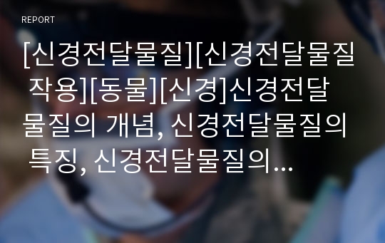 [신경전달물질][신경전달물질 작용][동물][신경]신경전달물질의 개념, 신경전달물질의 특징, 신경전달물질의 작용, 신경전달물질의 대사, 신경전달물질의 응용, 신경전달물질과 동물