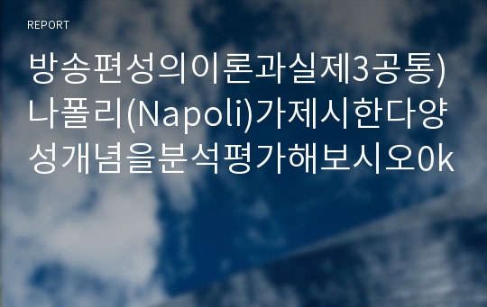 방송편성의이론과실제3공통)나폴리(Napoli)가제시한다양성개념을분석평가해보시오0k