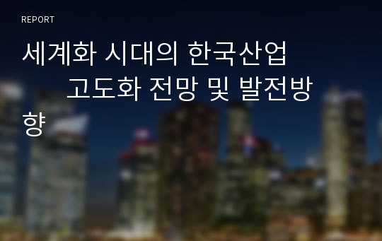 세계화 시대의 한국산업              고도화 전망 및 발전방향