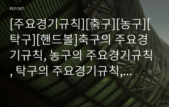 [주요경기규칙][축구][농구][탁구][핸드볼]축구의 주요경기규칙, 농구의 주요경기규칙, 탁구의 주요경기규칙, 핸드볼의 주요경기규칙, 배드민턴의 주요경기규칙, 골프의 주요경기규칙