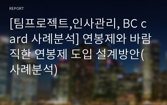 [팀프로젝트,인사관리, BC card 사례분석] 연봉제와 바람직한 연봉제 도입 설계방안(사례분석)