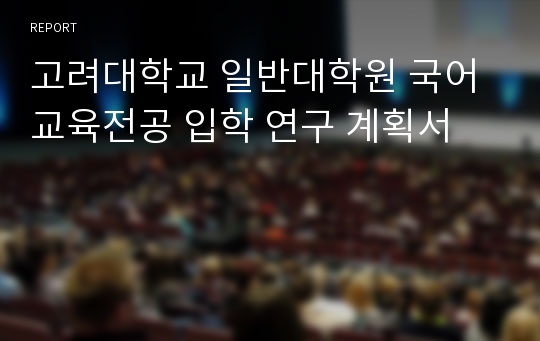 고려대학교 일반대학원 국어교육전공 입학 연구 계획서