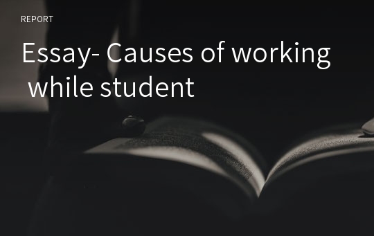 Essay- Causes of working while student