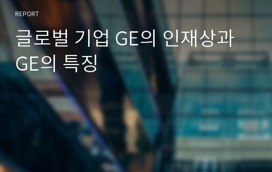 글로벌 기업 GE의 인재상과 GE의 특징