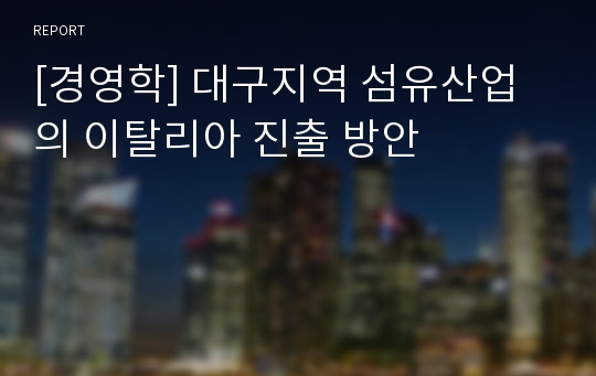 [경영학] 대구지역 섬유산업의 이탈리아 진출 방안