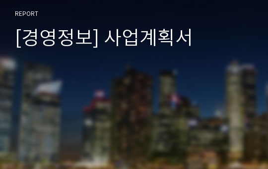 [경영정보] 사업계획서