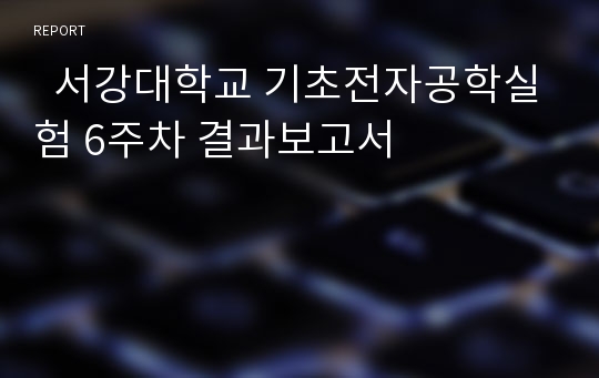   서강대학교 기초전자공학실험 6주차 결과보고서