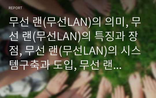 무선 랜(무선LAN)의 의미, 무선 랜(무선LAN)의 특징과 장점, 무선 랜(무선LAN)의 시스템구축과 도입, 무선 랜(무선LAN)의 표준화,마케팅믹스, 무선 랜의 현황,보급과제