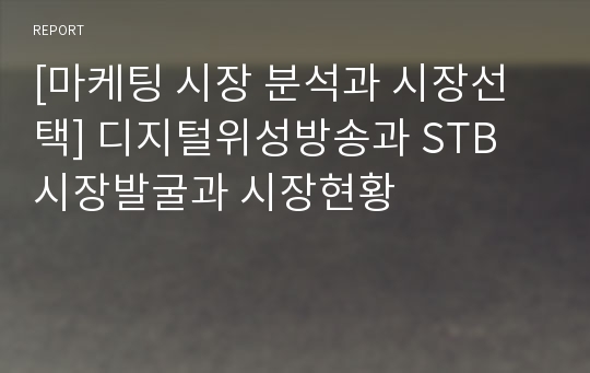 [마케팅 시장 분석과 시장선택] 디지털위성방송과 STB 시장발굴과 시장현황