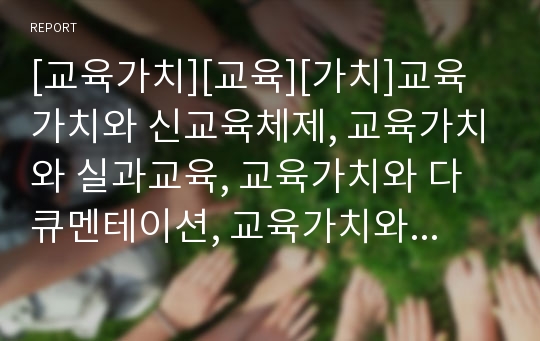 [교육가치][교육][가치]교육가치와 신교육체제, 교육가치와 실과교육, 교육가치와 다큐멘테이션, 교육가치와 민요, 교육가치와 입체표현, 교육가치와 인형극, 교육가치와 역할극 분석