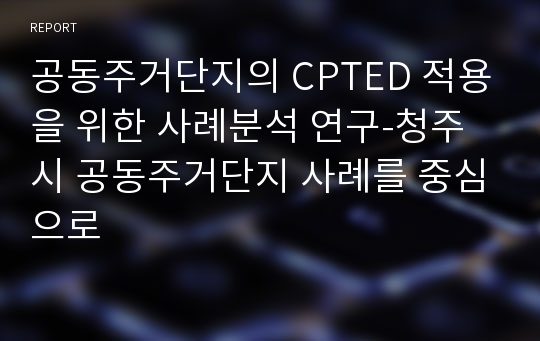 공동주거단지의 CPTED 적용을 위한 사례분석 연구-청주시 공동주거단지 사례를 중심으로