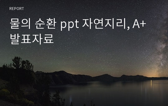 물의 순환 ppt 자연지리, A+ 발표자료