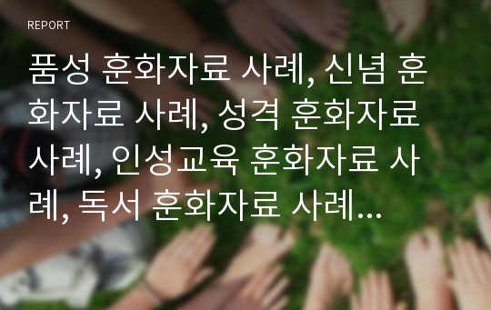 품성 훈화자료 사례, 신념 훈화자료 사례, 성격 훈화자료 사례, 인성교육 훈화자료 사례, 독서 훈화자료 사례, 계기 훈화자료 사례, 가정의달 훈화자료 사례, 미래 훈화자료 사례