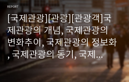 [국제관광][관광][관광객]국제관광의 개념, 국제관광의 변화추이, 국제관광의 정보화, 국제관광의 동기, 국제관광의 현황, 국제관광의 싱가폴 사례, 향후 국제관광의 협력 방안 분석