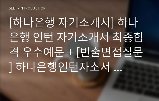 [하나은행 자기소개서] 하나은행 인턴 자기소개서 최종합격 우수예문 + [빈출면접질문] 하나은행인턴자소서  하나은행인턴합격자기소개서  하나은행인턴자소서우수예문 BEST하나은행인턴자소서