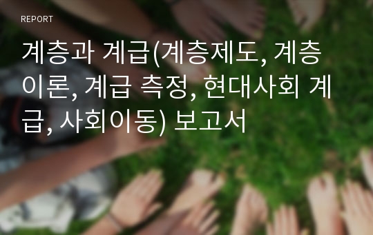 계층과 계급(계층제도, 계층 이론, 계급 측정, 현대사회 계급, 사회이동) 보고서