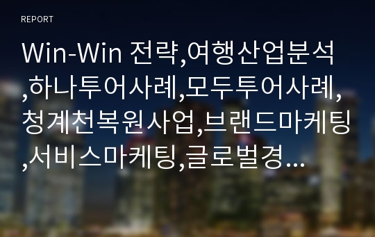 Win-Win 전략,여행산업분석,하나투어사례,모두투어사례,청계천복원사업,브랜드마케팅,서비스마케팅,글로벌경영,사례분석,swot,stp,4p