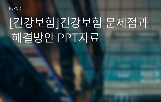 [건강보험]건강보험 문제점과 해결방안 PPT자료