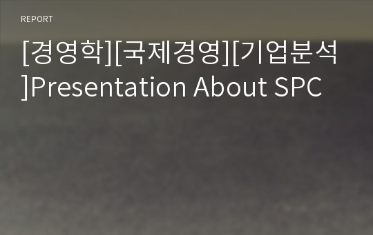 [경영학][국제경영][기업분석]Presentation About SPC
