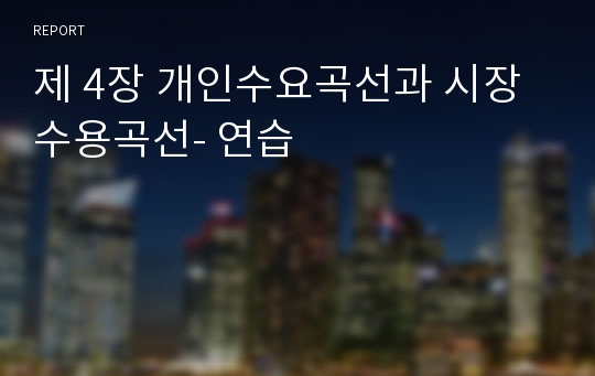 제 4장 개인수요곡선과 시장수용곡선- 연습