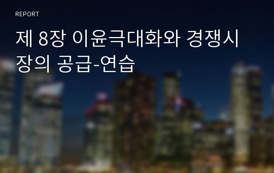 제 8장 이윤극대화와 경쟁시장의 공급-연습