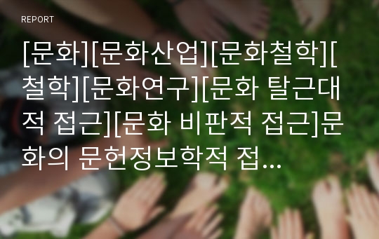 [문화][문화산업][문화철학][철학][문화연구][문화 탈근대적 접근][문화 비판적 접근]문화의 문헌정보학적 접근, 문화의 탈근대적 접근, 문화의 비판적 접근, 문화의 경제적 접근