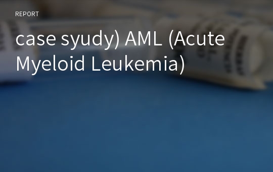 case syudy) AML (Acute Myeloid Leukemia)