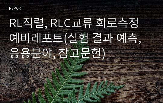 RL직렬, RLC교류 회로측정 예비레포트(실험 결과 예측, 응용분야, 참고문헌)