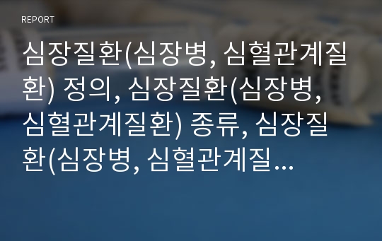 심장질환(심장병, 심혈관계질환) 정의, 심장질환(심장병, 심혈관계질환) 종류, 심장질환(심장병, 심혈관계질환)과 흡연,판막질환,허혈성심장질환,협심증,수술,심장질환,식이요법 분석