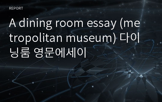 A dining room essay (metropolitan museum) 다이닝룸 영문에세이